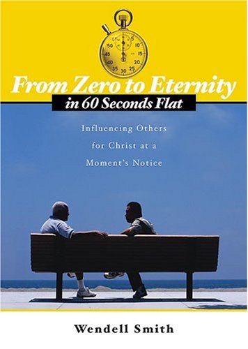 From Zero To Eternity In 60 Second: Influencing others for Christ at a moment's notice Smith, Wendell