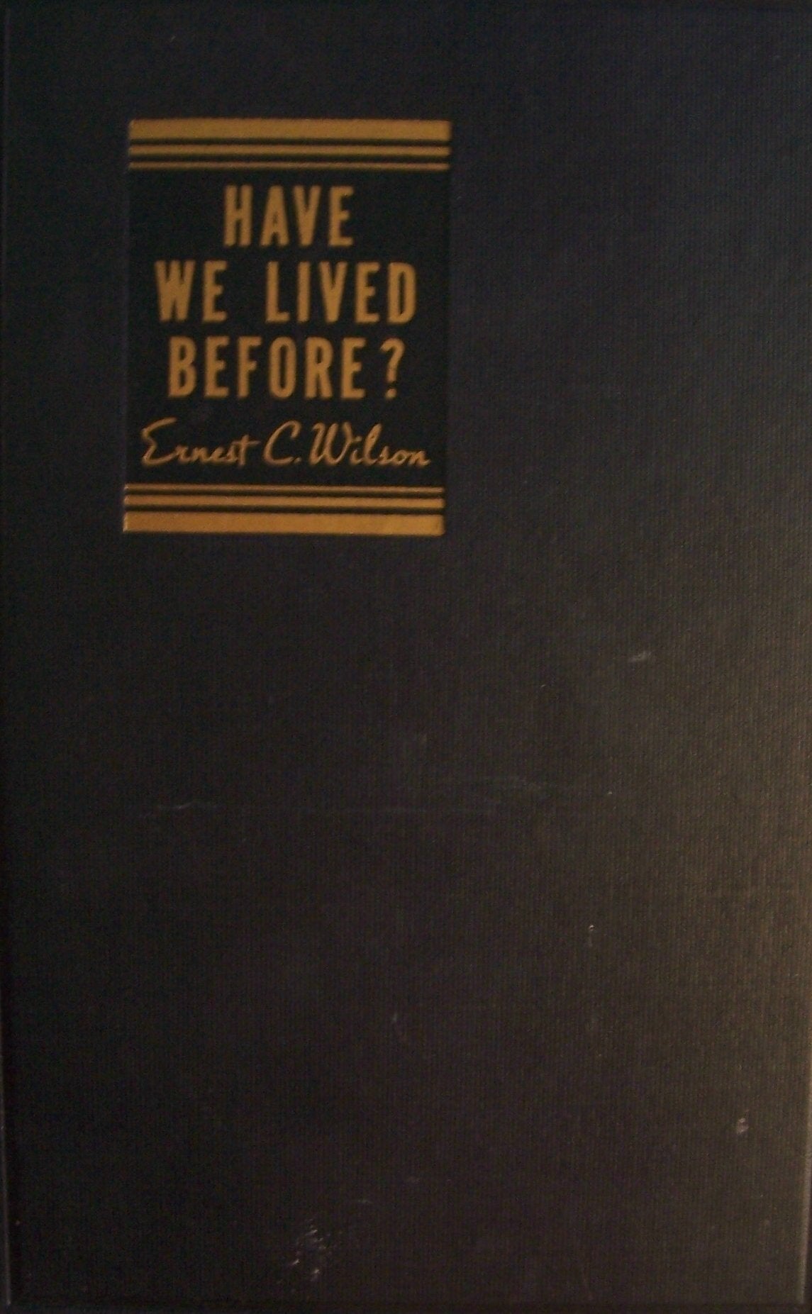 Have We Lived Before? [ 1936 ] Unity School of Christianity (Evidences of Reincarnation, Reincarnation and the Bible, Our Lives and Our Life, The Last Enemy, What we Remember- and What we Don't) [Hardcover] Ernest C. Wilson