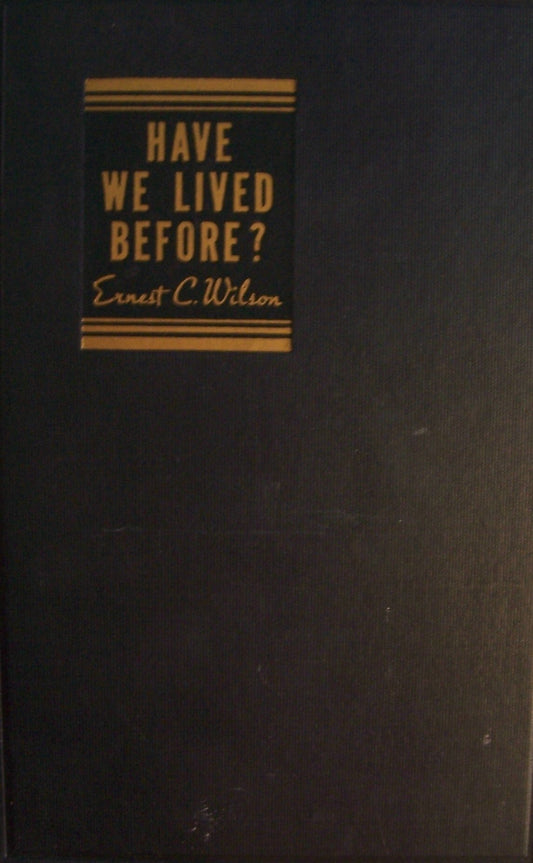 Have We Lived Before? [ 1936 ] Unity School of Christianity (Evidences of Reincarnation, Reincarnation and the Bible, Our Lives and Our Life, The Last Enemy, What we Remember- and What we Don't) [Hardcover] Ernest C. Wilson