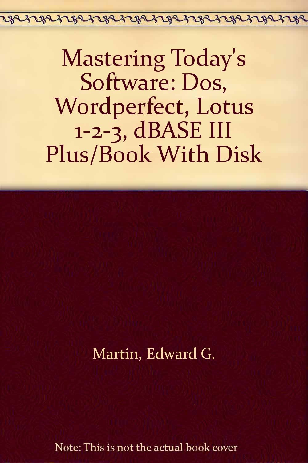 Mastering Today's Software: Dos, Wordperfect, Lotus 1-2-3, dBASE III Plus/Book With Disk Martin, Edward G. and Parker, Charles S.