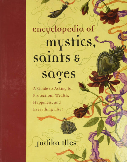 Encyclopedia of Mystics, Saints & Sages: A Guide to Asking for Protection, Wealth, Happiness, and Everything Else! (Witchcraft & Spells) [Hardcover] Illes, Judika